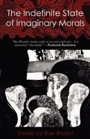 The Indefinite State of Imaginary Morals: Stories by Rae Bryant 0615496962 Book Cover