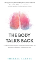 The Body Talks Back: A true story about building a healthy relationship with our emotions and body to find peace of mind 0645639540 Book Cover