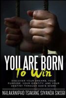 You Are Born to Win: Discover Your Dreams, Your Purpose, Your Identity, And Your Destiny Through God's Word 1087815606 Book Cover