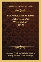 Die Religion Im Inneren Verhaltnisse Zur Wissenschaft (1822) 1166759393 Book Cover