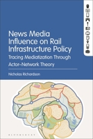 News Media Influence on Rail Infrastructure Policy: Tracing Mediatization Through Actor-Network Theory 1501387456 Book Cover
