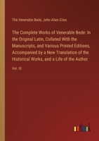 The Complete Works of Venerable Bede: In the Original Latin, Collated With the Manuscripts, and Various Printed Editions, Accompanied by a New Transla 3385114314 Book Cover