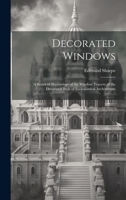 Decorated Windows: A Series of Illustrations of the Window Tracery of the Decorated Style of Ecclesiastical Architecture 1020647264 Book Cover