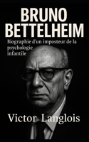 Bruno Bettelheim, biographie d’un imposteur de la psychologie infantile (French Edition) B0F4QC4WC4 Book Cover