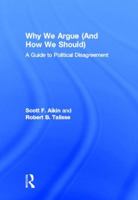 Why We Argue (and How We Should): A Guide to Political Disagreement 0415859050 Book Cover