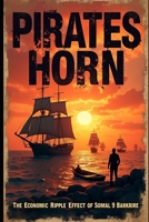Pirates of the Horn: The Economic Ripple Effect on Somalia: How Modern Piracy Shapes Somalia’s Economy and Global Trade B0DYVNGX7L Book Cover