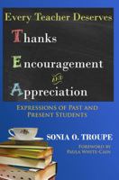 Every Teacher Deserves TEA: Thanks, Encouragement and Appreciation: Expressions of Pst and Present Students 0692912703 Book Cover