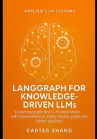 LangGraph guide for Knowledge-Driven LLMs: Designing graph-first LLM applications with hybrid retrieval, entity linking, graph and vector pipelines ... for Agents, Context, and Knowledge Graphs) B0FRGCYZYR Book Cover