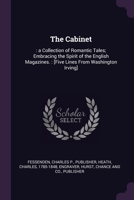 The Cabinet: : a Collection of Romantic Tales; Embracing the Spirit of the English Magazines. : [Five Lines From Washington Irving] 1378820525 Book Cover