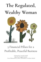 The Regulated, Wealthy Woman: 5 Financial Pillars for a Profitable, Peaceful Business B0GYB53F1X Book Cover