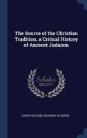 The source of the Christian tradition, a critical history of ancient Judaism 1017110581 Book Cover