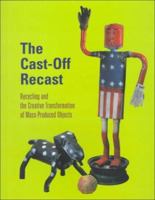 The Cast-off Recast: Recycling and the Creative Transformation of Mass-produced Objects 0930741757 Book Cover