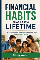Financial Habits That Last a Lifetime: The Parent's Guide to Raising Responsible Kids in a Cashless World B0H7THGKGN Book Cover