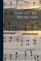 Songs of the British Isles: A Collection of Forty Popular English, Irish, Scotch and Welsh Songs with Piano Accompaniment 1016273339 Book Cover