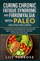 Curing Chronic Fatigue Syndrome and Fibromyalgia with Paleo (Recipes Included): A Thorough Explanation of the Diseases and a Guide Plus Recipes on How to Become Pain-Free 1545338515 Book Cover