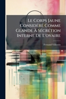 Le Corps Jaune Considere Comme Glande A Secretion Interne De L'Ovaire (1908) 1147480877 Book Cover