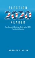 Election 2020 Reader: Your Essential Christian Guide To The 2020 Presidential Election 1648034195 Book Cover