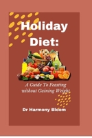 The Holiday Diet: A Guide to Feasting without Gaining Weight B0CWF2X399 Book Cover