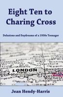 Eight Ten to Charing Cross: Delusions and Daydreams of a 1950s teenager 1978107471 Book Cover