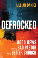 Defrocked: Good News from a Bad Pastor for a Better Church 0664269222 Book Cover