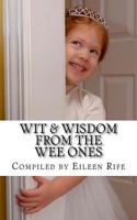 Wit & Wisdom from the Wee Ones: A Whimsical Collection of Endearing Quips & Quotes 152286010X Book Cover