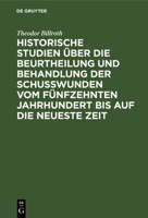 Historische Studien �ber Die Beurtheilung Und Behandlung Der Schu�wunden Vom F�nfzehnten Jahrhundert Bis Auf Die Neueste Zeit 3111109348 Book Cover