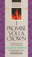 I Promise You a Crown: A 40-Day Journey in the Company of Julian of Norwich (Rekindling the Inner Fire) 1556616066 Book Cover