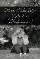 Lord, Help Me! I Need a Makeover! 1662803672 Book Cover