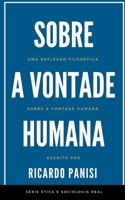 Sobre a Vontade Humana: Uma Reflexão Filosófica Sobre a Vontade Humana B08CP9DL6B Book Cover