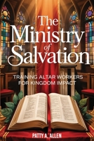 The Ministry of Salvation: Training Altar Workers for Kingdom Impact B0F4Y3K365 Book Cover