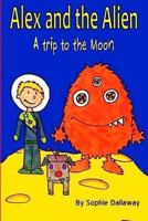Alex and the Alien: A trip to the Moon 1494720213 Book Cover