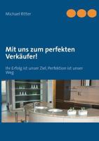 Mit uns zum perfekten Verkäufer!: Ihr Erfolg ist unser Ziel, Perfektion ist unser Weg 3732244563 Book Cover