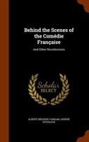 Behind the Scenes of the Comedie Francaise: And Other Recollections 1346332576 Book Cover