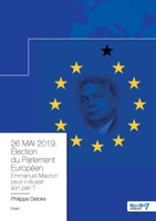 26 MAI 2019. Élection du Parlement Européen. Emmanuel Macron tiendra t-il son pari ?: Emmanuel Macron tiendra-t-il son pari? 2368326847 Book Cover