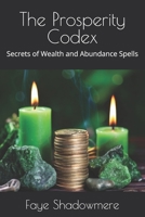The Prosperity Codex: Secrets of Wealth and Abundance Spells (Witchcraft, Manifestation, Psychic Abilities, and All Things Magical) B0DSVTKP1R Book Cover