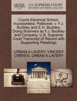 Coyne Electrical School, Incorporated, Petitioner, v. F.J. Buckley and E.H. Buckley, Doing Business as F.J. Buckley and Company. U.S. Supreme Court Transcript of Record with Supporting Pleadings 1270364529 Book Cover