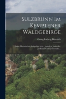 Sulzbrunn Im Kemptener Waldgebirge: Seine Muriatischen Jodquellen [et]c., Jodmilch, Jodmolke, Jodkumis Und Kr�uters�fte... 101869174X Book Cover
