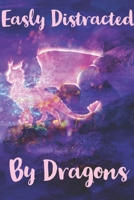 Easily Distracted By Dragons: A Nice Gift Idea For your Dragon Lover Girl - Journal Lined Notebook 6x9 - 120 Pages Funny Birthday Gift 1679185144 Book Cover