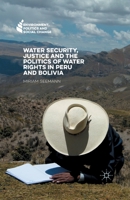 Water Security, Justice and the Politics of Water Rights in Peru and Bolivia 1137545224 Book Cover