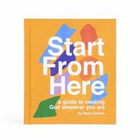 Start from Here : A Guide to Meeting God Wherever You Are 195405324X Book Cover