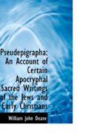 Pseudepigrapha: An Account of Certain Apocryphal Sacred Writings of the Jews and Early Christians 0548899231 Book Cover