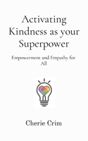 Activating Kindness as your Superpower: Empowerment and Empathy for All B0CPB4YGWX Book Cover