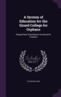 A System of Education for the Girard College for Orphans: Respectfully Submitted to the Board of Trustees 1357683391 Book Cover
