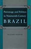 Patronage and Politics in Nineteenth-Century Brazil 0804723362 Book Cover