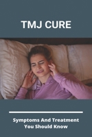 TMJ Cure: Symtoms And Treatment You Should Know: Tmj Pain Relief Exercises B093RP1DDL Book Cover