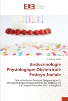 Endocrinologie Physiologique Obstetricale Embryo-foetale: Microbiotisme Genique Epigenetique Et Metagenomique D'illustration Et De Defense De La Langue Francaise.[dir Ls Senghor] 6139556716 Book Cover