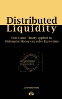 Distributed Liquidity: How Game Theory applied to Helicopter Money can solve Euro crisis 1073656675 Book Cover