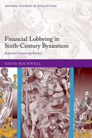 Financial Lobbying in Sixth–Century Byzantium: Justinian's Conniving Bankers (Oxford Studies in Byzantium) 0197914675 Book Cover