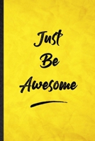 Just Be Awesome: Funny Blank Lined Positive Motivation Notebook/ Journal, Graduation Appreciation Gratitude Thank You Souvenir Gag Gift, Modern Cute Graphic 110 Pages 1712445979 Book Cover