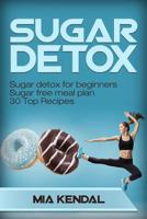 Sugar Detox. Sugar detox for beginners Sugar free meal plan. 30 Top Recipes 1548844454 Book Cover